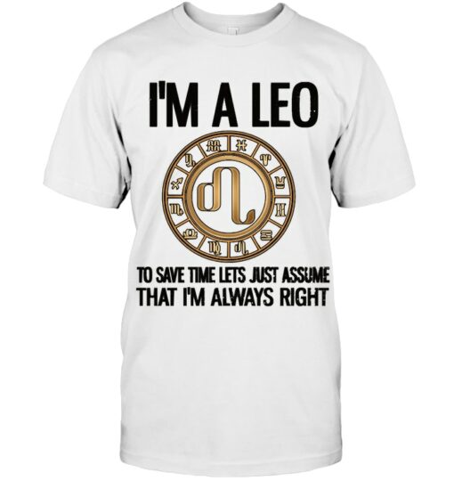 I'm A Leo To Save Time Lets Just Assume Zodiac Shirt