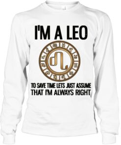 I'm A Leo To Save Time Lets Just Assume Zodiac Shirt