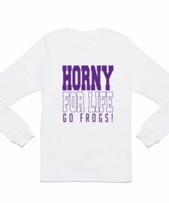 TCU, Horny For Life Long Sleeve T Shirt TCU Shirt Sweatshirt Hoodie Reprinted Full Size Gifts for NCAA Fans