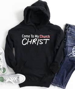 Come To My Christ Not Church Shirt