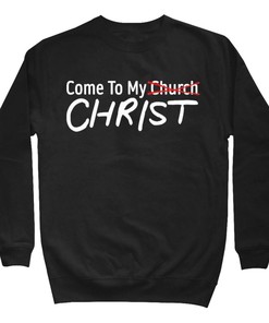 Come To My Christ Not Church Shirt