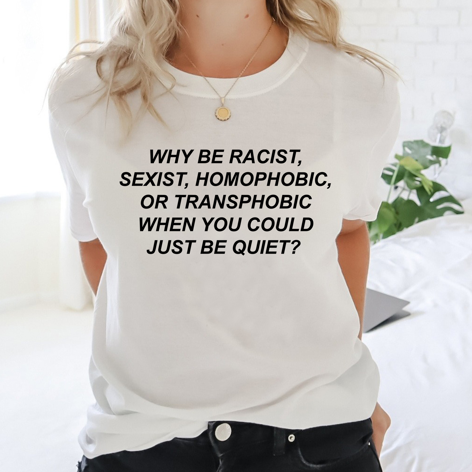 Why Be Racist Sexist Homophobic Shirt