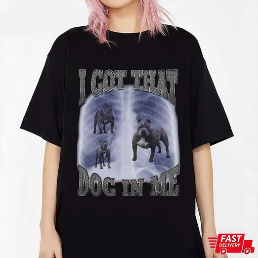 I Got That Dog In Me T Shirt Dog Humor Shirt