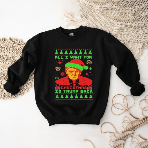 Trump Back Ugly Christmas Sweatshirt - All I Want For Christmas Is Trump Shirt, Hoodie Fan Gift