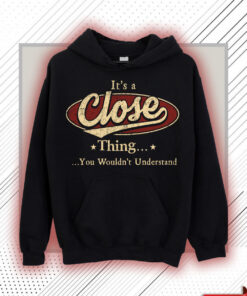Close Name Shirt - Close Thing You Wouldn't Understand Shirt