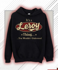 Leroy Name Shirt - Leroy Thing You Wouldn't Understand Shirt