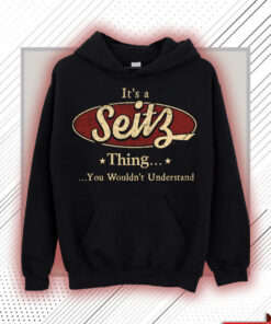Seitz Name Shirt - Seitz Thing You Wouldn't Understand Shirt