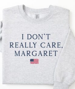 I Don't Really Care, Margaret Sweatshirt - Minimalist Political Statement for Conservatives