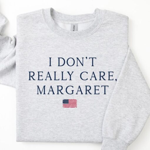 I Don't Really Care, Margaret Sweatshirt - Minimalist Political Statement for Conservatives