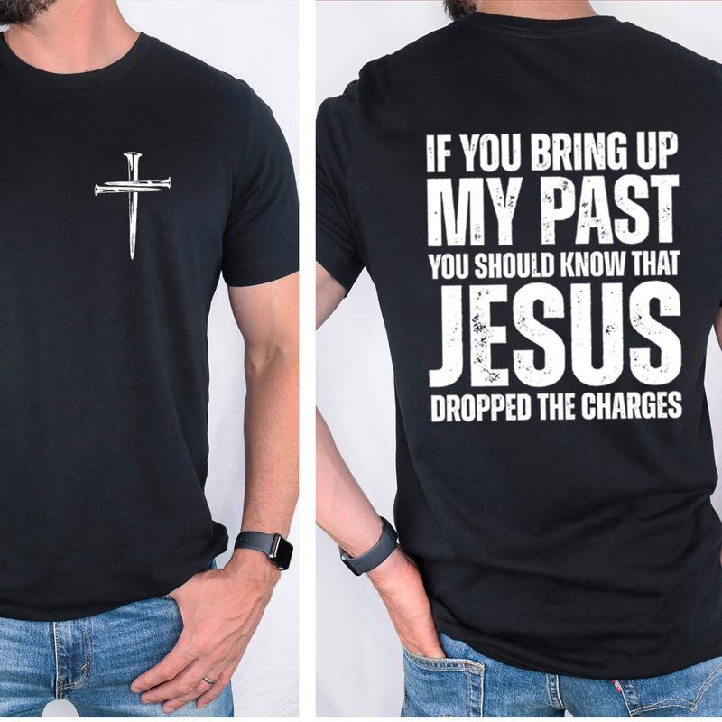If You Bring Up My Past, You Should Know That Jesus Dropped the Charges T-Shirt - Cotton Casual Street Style for Unisex