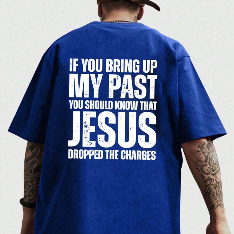 If You Bring Up My Past, You Should Know That Jesus Dropped the Charges T-Shirt - Cotton Casual Street Style for Unisex