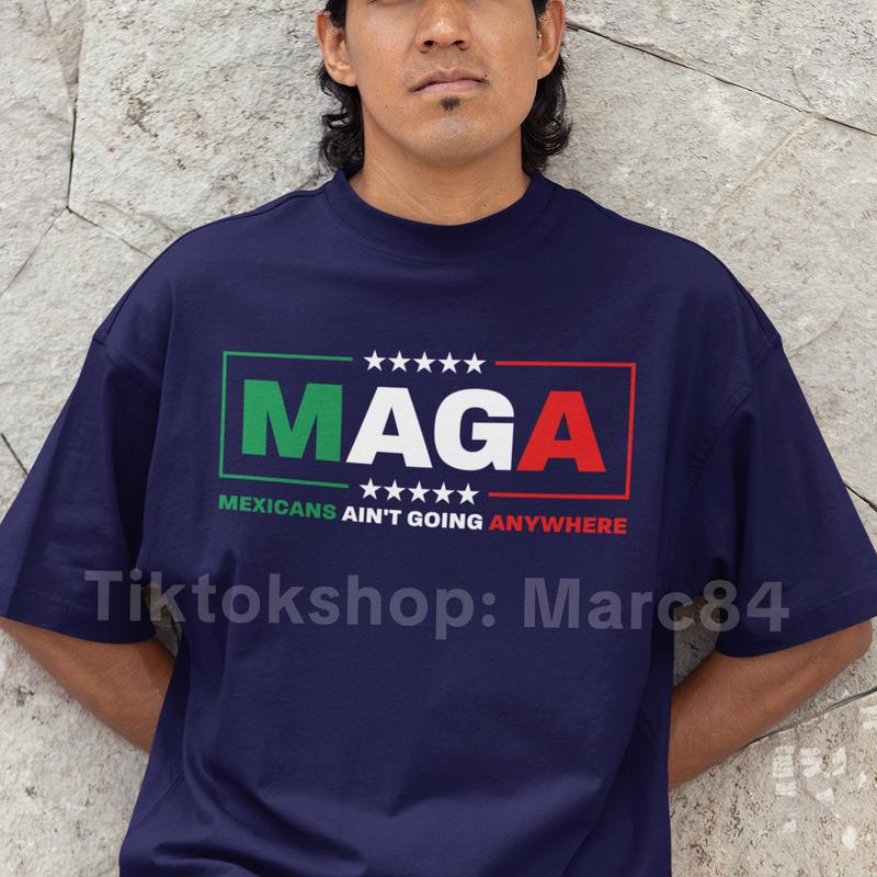 MAGA Mexicans Aint Going Anywhere Shirt - Resilient Cultural Statement