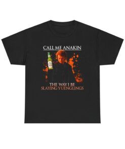 Call Me Anakin: The Way I Be Slaying Yuenglings Heavy Cotton Tee