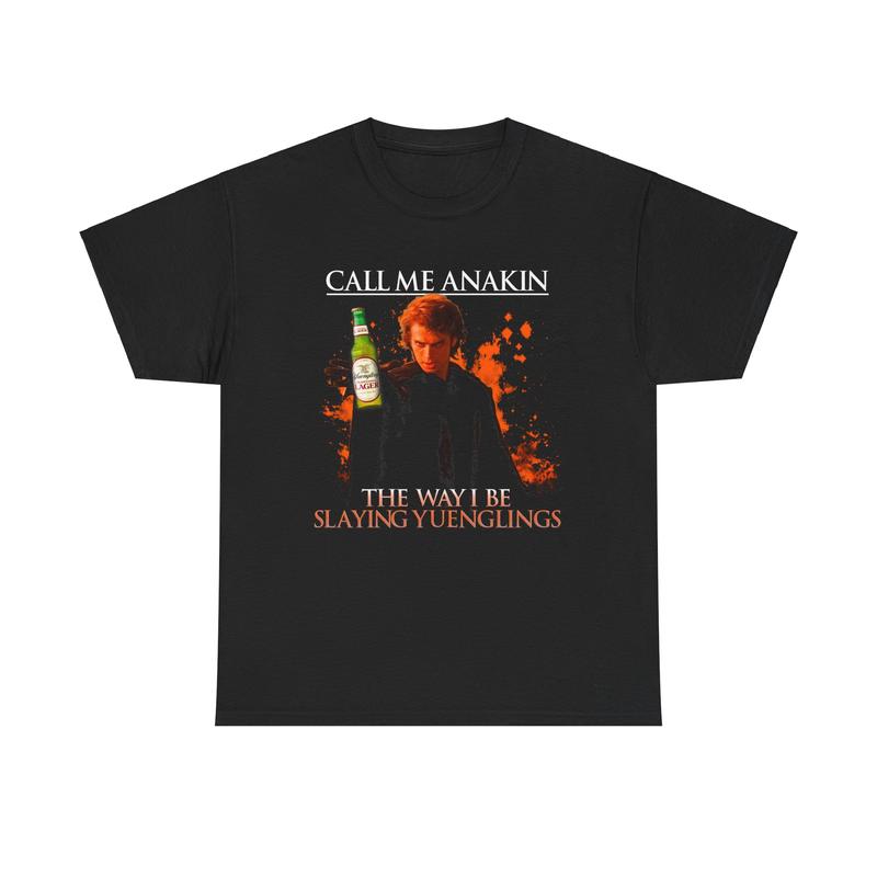 Call Me Anakin: The Way I Be Slaying Yuenglings Heavy Cotton Tee